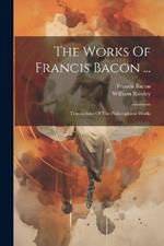 The Works Of Francis Bacon ...: Translations Of The Philosophical Works