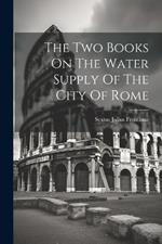 The Two Books On The Water Supply Of The City Of Rome