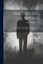 Psychopathia Sexualis: Mit Besonderer Berücksichtigung Der Conträren Sexualempfindung. Eine Klinisch-forensische Studie...