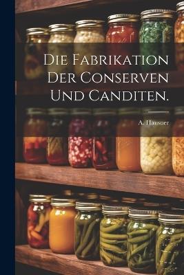 Die Fabrikation der Conserven und Canditen. - A Hausner - cover