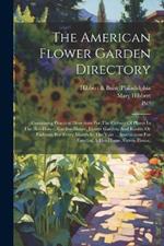 The American Flower Garden Directory: Containing Practical Directions For The Culture Of Plants In The Hot-house, Garden-house, Flower Garden, And Rooms Or Parlours, For Every Month In The Year ... Instructions For Erecting A Hot-house, Green-house,