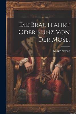 Die Brautfahrt oder Kunz von der Mose. - Gustav Freytag - cover