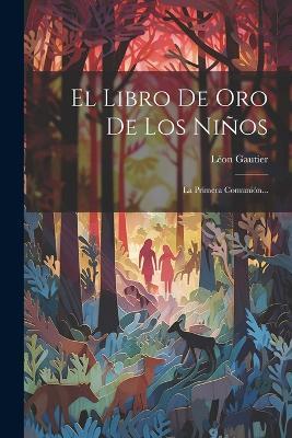 El Libro De Oro De Los Niños: La Primera Comunión... - Léon Gautier - cover