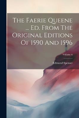 The Faerie Queene ... Ed. From The Original Editions Of 1590 And 1596; Volume 6 - Edmund Spenser - cover