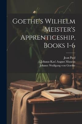 Goethe's Wilhelm Meister's Apprenticeship, Books 1-6 - Thomas Carlyle - cover