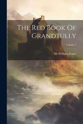 The Red Book Of Grandtully; Volume 1 - William Fraser - cover