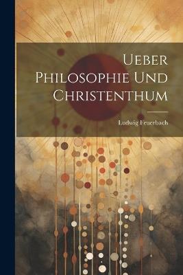 Ueber Philosophie und Christenthum - Ludwig Feuerbach - cover