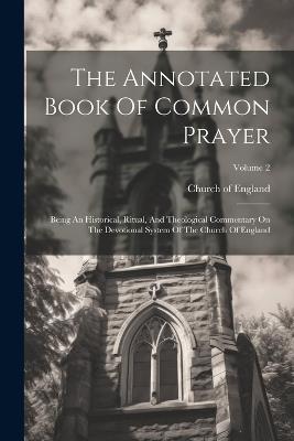 The Annotated Book Of Common Prayer: Being An Historical, Ritual, And Theological Commentary On The Devotional System Of The Church Of England; Volume 2 - Church Of England - cover