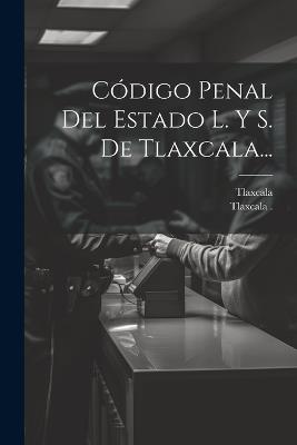 Código Penal Del Estado L. Y S. De Tlaxcala... - cover