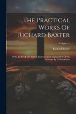 The Practical Works Of Richard Baxter: With A Life Of The Author And A Critical Examination Of His Writings By William Orme; Volume 11