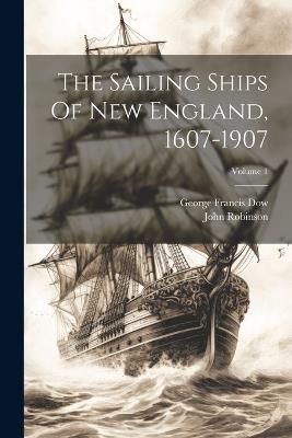 The Sailing Ships Of New England, 1607-1907; Volume 1 - John Robinson - cover