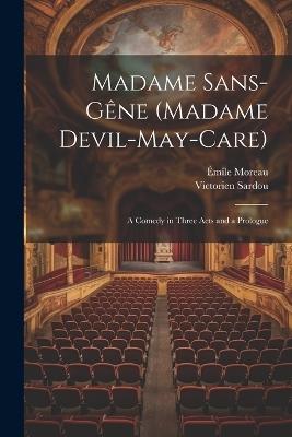 Madame Sans-Gêne (Madame Devil-May-Care): A Comedy in Three Acts and a Prologue - Victorien Sardou,Émile Moreau - cover