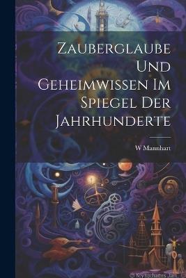 Zauberglaube Und Geheimwissen Im Spiegel Der Jahrhunderte - W Mannhart - cover