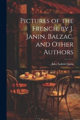 Pictures of the French, by J. Janin, Balzac, and Other Authors - Jules Gabriel Janin - cover