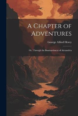 A Chapter of Adventures: Or, Through the Bombardment of Alexandria - George Alfred Henty - cover