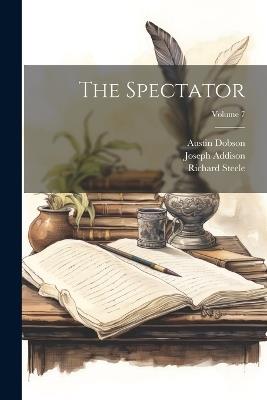 The Spectator; Volume 7 - Austin Dobson,Richard Steele,Joseph Addison - cover