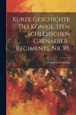 Kurze Geschichte des königl. 1ten Schlesischen Grenadier-Regiments, Nr. 10.