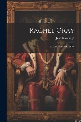 Rachel Gray: A Tale Founded On Fact - Julia Kavanagh - cover