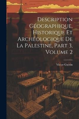 Description Géographique, Historique Et Archéologique De La Palestine, Part 3, volume 2 - Victor Guérin - cover