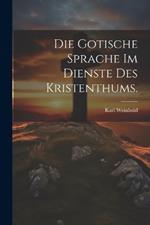 Die Gotische Sprache im Dienste des Kristenthums.