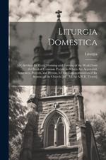 Liturgia Domestica: Or, Services for Every Morning and Evening of the Week From the Book of Common Prayer. to Which Are Appended, Sentences, Prayers, and Hymns, for the Commemoration of the Seasons of the Church [&c. Ed. by A.H.D. Troyte]