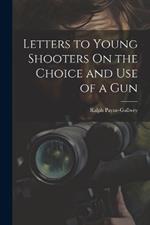 Letters to Young Shooters On the Choice and Use of a Gun