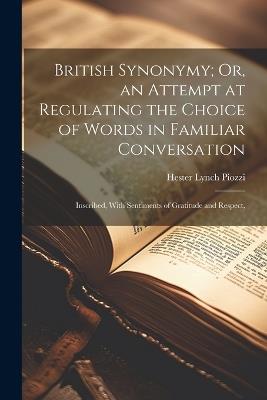 British Synonymy; Or, an Attempt at Regulating the Choice of Words in Familiar Conversation: Inscribed, With Sentiments of Gratitude and Respect, - Hester Lynch Piozzi - cover