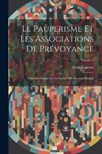 Le Pauperisme Et Les Associations De Prévoyance: Nouvelles Études Sur Les Societes De Secours Mutuels; Volume 2