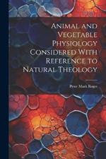 Animal and Vegetable Physiology Considered With Reference to Natural Theology