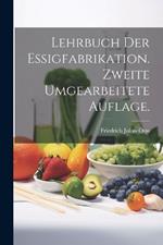 Lehrbuch der Essigfabrikation. Zweite umgearbeitete Auflage.