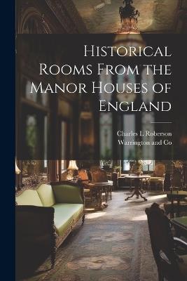 Historical Rooms From the Manor Houses of England - Charles L Roberson - cover