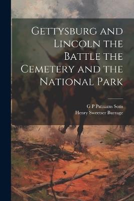 Gettysburg and Lincoln the Battle the Cemetery and the National Park - Henry Sweetser Burrage - cover