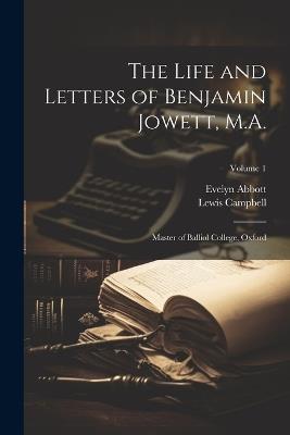 The Life and Letters of Benjamin Jowett, M.A.: Master of Balliol College, Oxford; Volume 1 - Evelyn Abbott,Lewis Campbell - cover