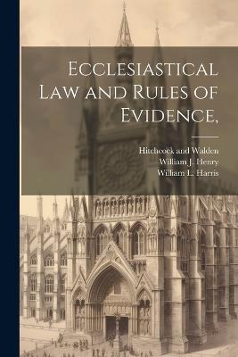 Ecclesiastical Law and Rules of Evidence, - William J Henry,William L Harris - cover