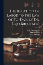 The Relation of Labor to the Law of To-day, by Dr. Lujo Brentano