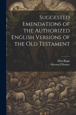 Suggested Emendations of the Authorized English Versions of the Old Testament - Elias Riggs - cover