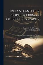 Ireland and her People. A Library of Irish Biography; Together With a Popular History of Ancient