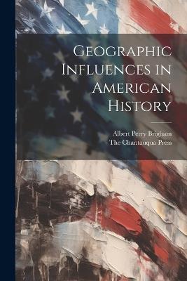 Geographic Influences in American History - Albert Perry Brigham - cover