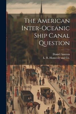 The American Inter-Oceanic Ship Canal Question - Daniel Ammen - cover