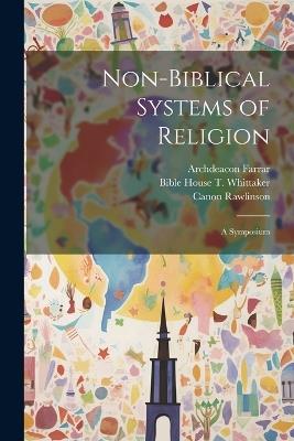 Non-Biblical Systems of Religion: A Symposium - Edwin Johnson,William Muir,Rasmus B Anderson - cover