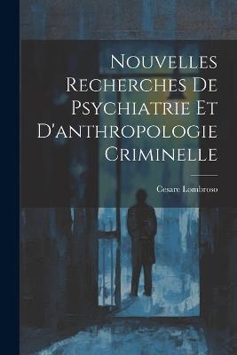Nouvelles Recherches De Psychiatrie Et D'anthropologie Criminelle - Cesare Lombroso - cover