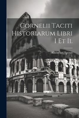 Cornelii Taciti Historiarum Libri I Et Ii. - Cornelius Tacitus - cover