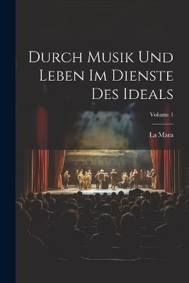 Durch Musik Und Leben Im Dienste Des Ideals; Volume 1 - La Mara - cover