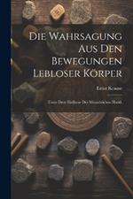 Die Wahrsagung aus den Bewegungen lebloser Körper: Unter dem Einflusse der menschlichen Hand.