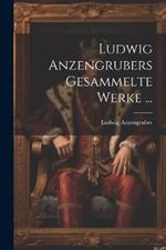 Ludwig Anzengrubers Gesammelte Werke ...