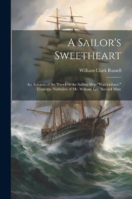 A Sailor's Sweetheart: An Account of the Wreck of the Sailing Ship "Waldershare." From the Narrative of Mr. William Lee, Second Mate - William Clark Russell - cover