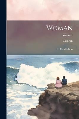 Woman: Or Ida of Athens; Volume 4 - Morgan - cover