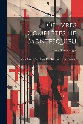 Oeuvres Complètes De Montesquieu: Grandeur Et Décadence Des Romains. Lettres Persanes - Louis-Simon Auger - cover