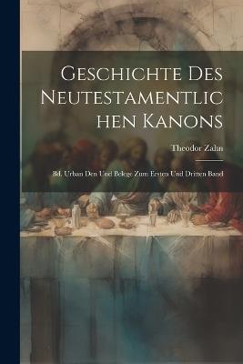 Geschichte Des Neutestamentlichen Kanons: Bd. Urban Den Und Belege Zum Ersten Und Dritten Band - Theodor Zahn - cover