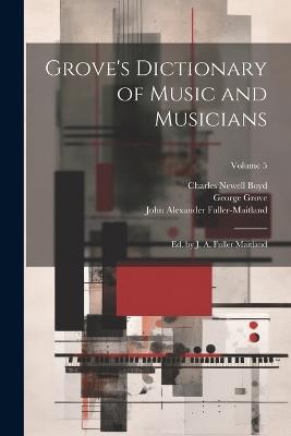 Grove's Dictionary of Music and Musicians: Ed. by J. A. Fuller Maitland; Volume 5 - John Alexander Fuller-Maitland,George Grove,Waldo Selden Pratt - cover